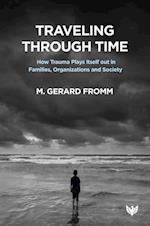 Traveling through Time : How Trauma Plays Itself out in Families, Organizations and Society