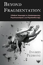Beyond Fragmentation : Clinical Journeys in Contemporary Psychoanalysis and Psychotherapy