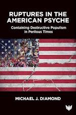 Ruptures in the American Psyche : Containing Destructive Populism in Perilous Times