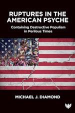 Ruptures in the American Psyche : Containing Destructive Populism in Perilous Times