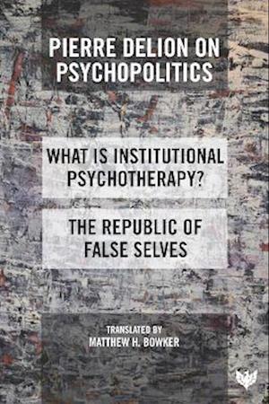 Pierre Delion on Psychopolitics : 'What is Institutional Psychotherapy?' and 'The Republic of False Selves'