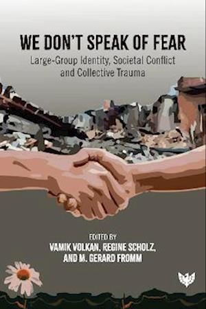 We Don’t Speak of Fear : Large-Group Identity, Societal Conflict and Collective Trauma