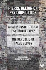 Pierre Delion on Psychopolitics : 'What is Institutional Psychotherapy?' and 'The Republic of False Selves'