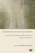 London Kleinians in Los Angeles : Laying the Foundations of Object Relations Theory and Practice