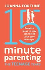 15-Minute Parenting the Teenage Years: Creative ways to stay connected with your teenager 