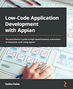 Low-Code Application Development with Appian: The practitioner's guide to high-speed business automation at enterprise scale using Appian 