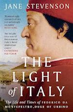 The Light of Italy : The Life and Times of Federico Da Montefeltro, Duke of Urbino