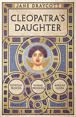 Cleopatra's Daughter : Egyptian Princess, Roman Prisoner, African Queen