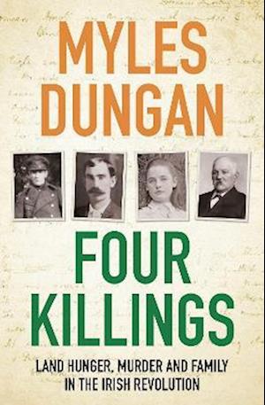 Four Killings : Land Hunger, Murder and a Family in the Irish Revolution