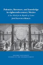 Polemics, literature, and knowledge in eighteenth-century Mexico