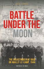 Battle Under the Moon : The Disastrous RAF Raid on Mailly-Le-Camp, 1944