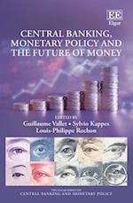 Central Banking, Monetary Policy and the Future of Money