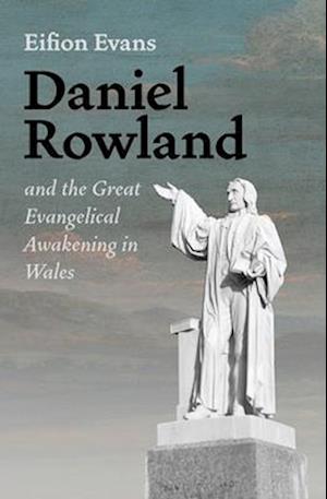 Daniel Rowland and the Great Evangelical Awakening in Wales