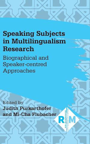 Speaking Subjects in Multilingualism Research : Biographical and Speaker-centred Approaches