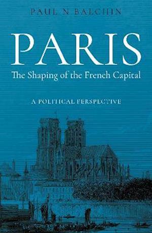 Paris. The Shaping of the French Capital