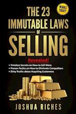 THE 23 IMMUTABLE LAWS OF SELLING: REVEALED! TIMELESS SECRETS ON HOW TO SELL MORE, PROVEN TACTICS ON HOW TO ELIMINATE COMPETITORS, DIRTY TRUTHS ABOUT A