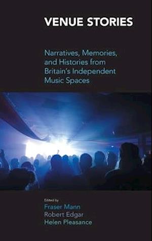 Venue Stories: Narratives, Memories, and Histories from Britain's Independent Music Spaces