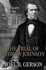 The Trial of Andrew Johnson: A Biography of the Reconstruction Era President 