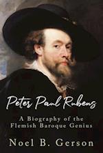 Peter Paul Rubens: A Biography of the Flemish Baroque Genius 