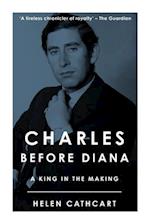 Charles Before Diana: A King in the Making 