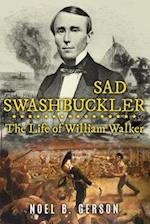 Sad Swashbuckler: The Life of William Walker 