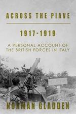 Across the Piave, 1917-1919: A Personal Account of the British Forces in Italy 