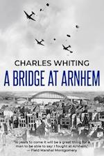 A Bridge at Arnhem: The Towering Story of the Greatest Airborne Operation in World War II 