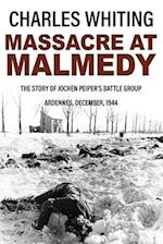 Massacre at Malmedy: The Story of Jochen Peiper's Battle Group, Ardennes, December, 1944 