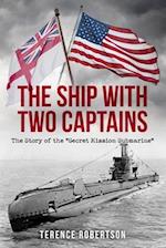 The Ship With Two Captains: The Story of the "Secret Mission Submarine" 