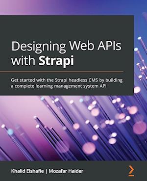 Designing Web APIs with Strapi: Get started with the Strapi headless CMS by building a complete learning management system API