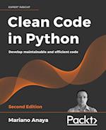Clean Code in Python : Develop maintainable and efficient code, 2nd Edition