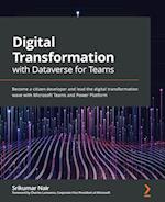 Digital Transformation with Dataverse for Teams: Become a citizen developer and lead the digital transformation wave with Microsoft Teams and Power Pl