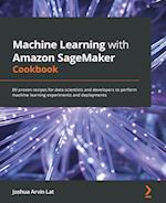 Machine Learning with Amazon SageMaker Cookbook