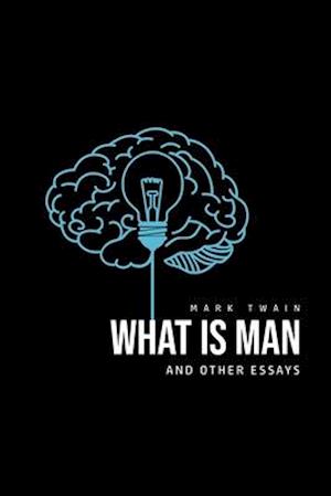 What Is Man? And Other Essays