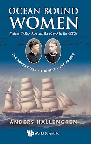 Ocean Bound Women: Sisters Sailing Around The World In The 1880s - The Adventures-the Ship-the People