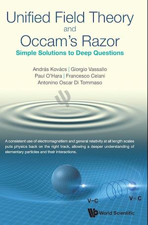 Unified Field Theory And Occam's Razor: Simple Solutions To Deep Questions