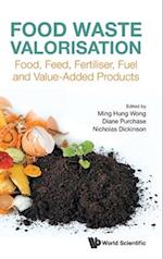 Food Waste Valorisation: Food, Feed, Fertilizer, Fuel And Value-added Products