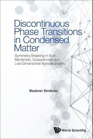 Discontinuous Phase Transitions In Condensed Matter: Symmetry Breaking In Bulk Martensite, Quasiperiodic And Low-dimensional Nanostructures