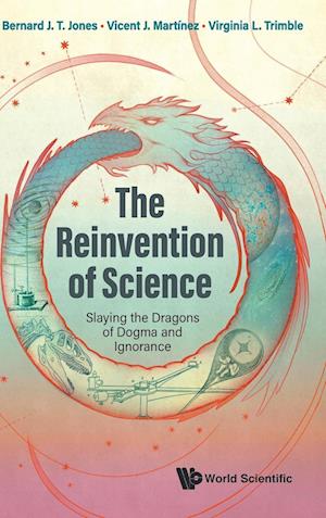 Reinvention Of Science, The: Slaying The Dragons Of Dogma And Ignorance