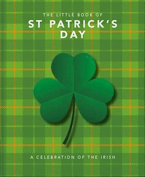 The Little Book of St Patrick's Day : A compendium of craic about Ireland's famous festival