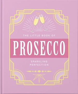 The Little Book of Prosecco : Sparkling perfection