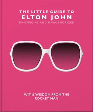 The Little Guide to Elton John : Wit, Wisdom and Wise Words from the Rocket Man