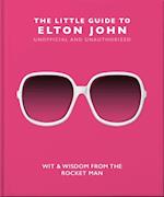 The Little Guide to Elton John : Wit, Wisdom and Wise Words from the Rocket Man