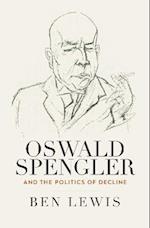 Oswald Spengler and the Politics of Decline
