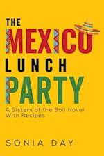The Mexico Lunch Party -- A Sisters of the Soil Novel. With Recipes 