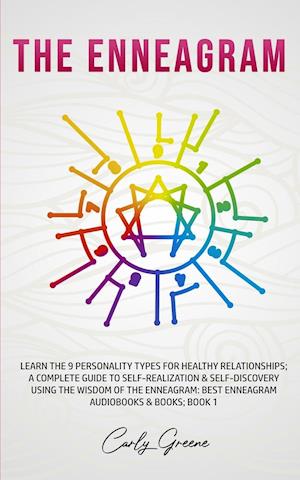 The Enneagram: Learn the 9 Personality Types for Healthy Relationships; a Complete Guide to Self-Realization & Self-Discovery Using the Wisdom of the