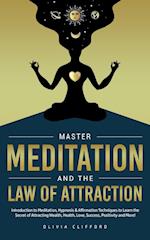 Master Meditation and The Law of Attraction : Introduction to Meditation, Hypnosis & Affirmation Techniques to Learn the Secret of Attracting Wealth, 