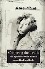 Conjuring the Truth; Yuri Tynianov's 'Real' Pushkin 