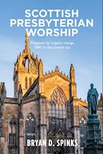 Scottish Presbyterian Worship: Proposals for organic change 1843 to the present day 