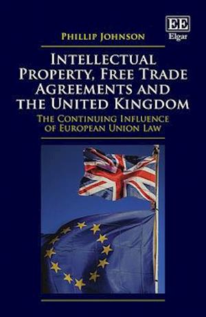 Intellectual Property, Free Trade Agreements and the United Kingdom